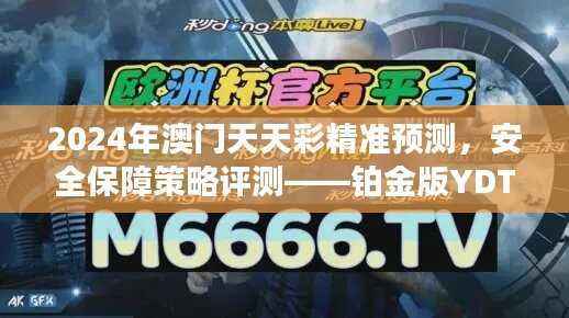 2024年澳门天天彩精准预测,安全保障策略评测——铂金版YDT861.61