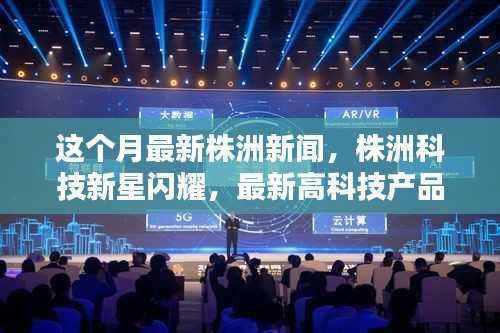 株洲科技新星闪耀,高科技产品引领未来生活潮流的最新报道
