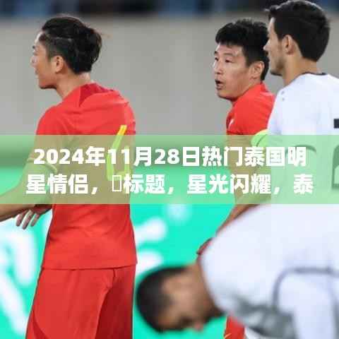 星光闪耀泰国之旅,明星情侣的浪漫与自然美景探寻(2024年11月28日热门泰国明星情侣盘点)