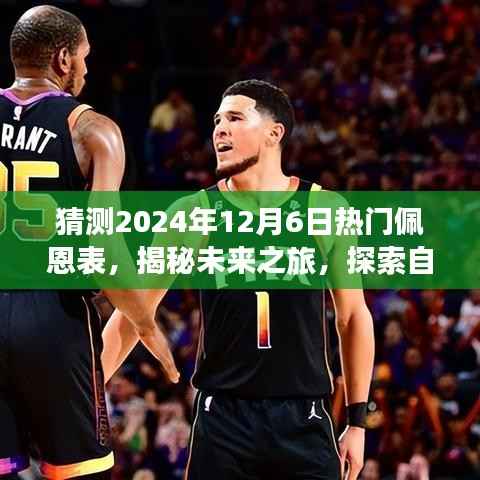 揭秘未来之旅,佩恩表猜想与探索自然美景的启程之旅,预测佩恩表热门趋势(2024年12月6日)