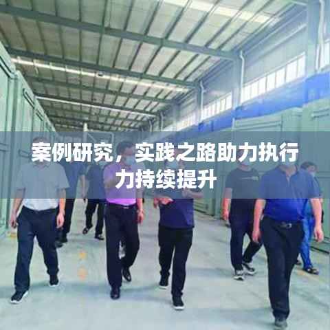 案例研究,实践之路助力执行力持续提升