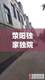 荥阳独家独院出租,荥阳独院出售