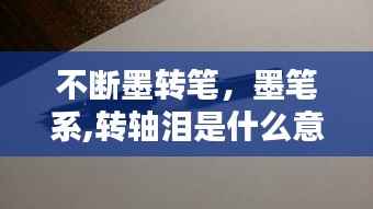 不断墨转笔,墨笔系,转轴泪是什么意思