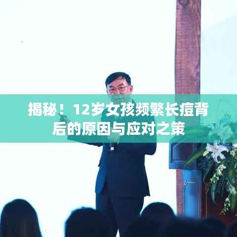 揭秘!12岁女孩频繁长痘背后的原因与应对之策