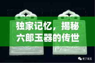 独家记忆,揭秘六郎玉器的传世之旅