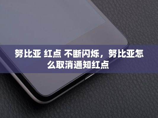 努比亚 红点 不断闪烁,努比亚怎么取消通知红点