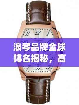 浪琴品牌全球排名揭秘,高端制表界的佼佼者!