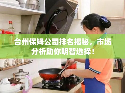台州保姆公司排名揭秘,市场分析助你明智选择!