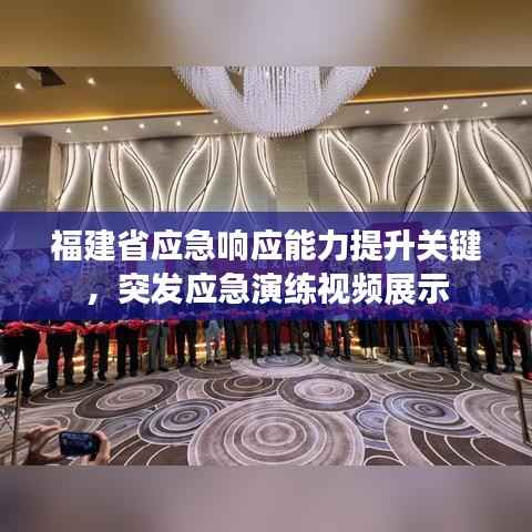 福建省应急响应能力提升关键,突发应急演练视频展示