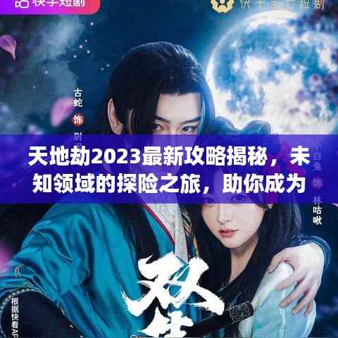 天地劫2023最新攻略揭秘,未知领域的探险之旅,助你成为顶尖高手