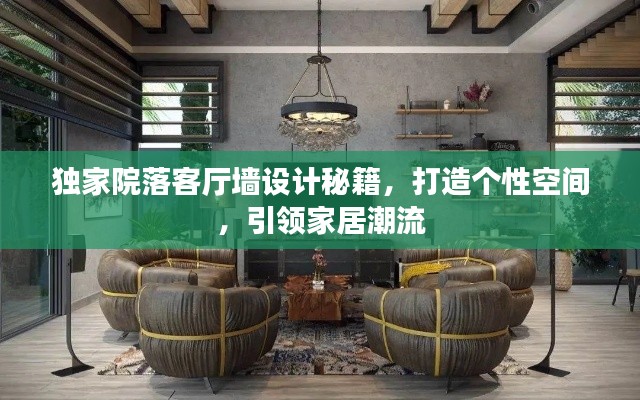独家院落客厅墙设计秘籍,打造个性空间,引领家居潮流