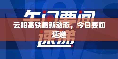 云阳高铁最新动态,今日要闻速递