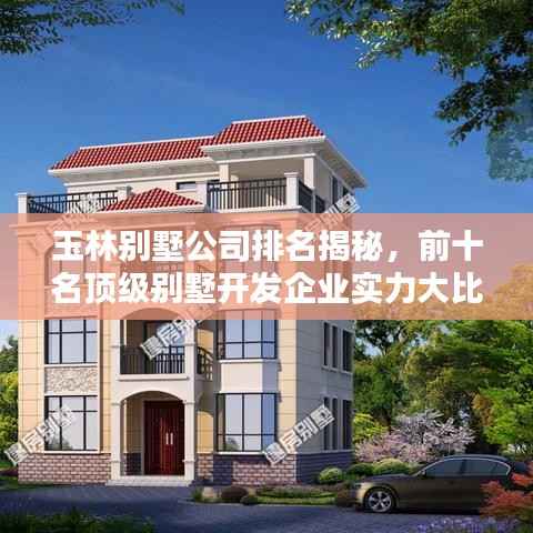 玉林别墅公司排名揭秘,前十名顶级别墅开发企业实力大比拼