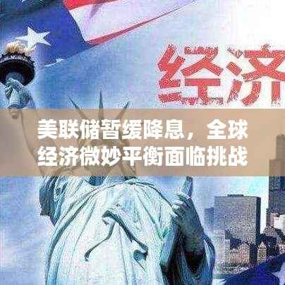 美联储暂缓降息,全球经济微妙平衡面临挑战