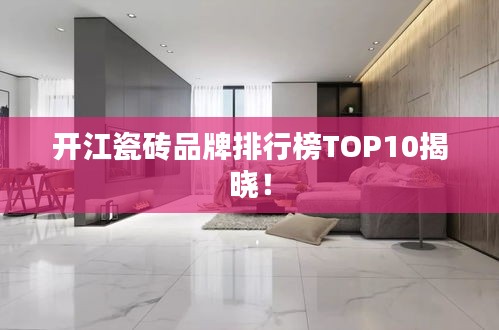 开江瓷砖品牌排行榜TOP10揭晓!