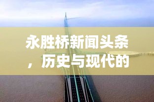 永胜桥新闻头条,历史与现代的壮丽交融之景展现