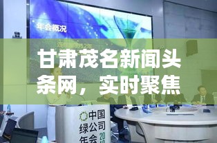 甘肃茂名新闻头条网,实时聚焦地方新闻,资讯传递无延迟